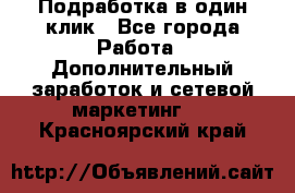 Подработка в один клик - Все города Работа » Дополнительный заработок и сетевой маркетинг   . Красноярский край